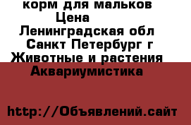 корм для мальков › Цена ­ 100 - Ленинградская обл., Санкт-Петербург г. Животные и растения » Аквариумистика   